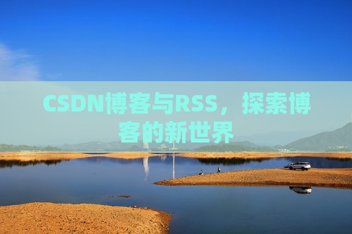 CSDN博客与RSS，探索博客的新世界